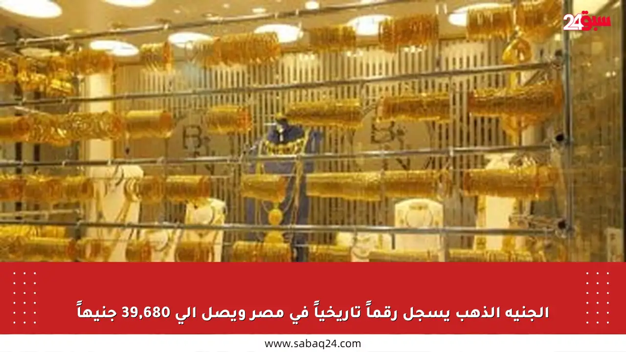 الجنيه الذهب يسجل رقماً تاريخياً في مصر ويصل إلى 39,680 جنيهاً